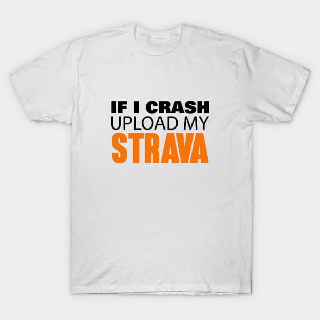 If I Crash Upload My Strava T-Shirt by Hillbillydesigns